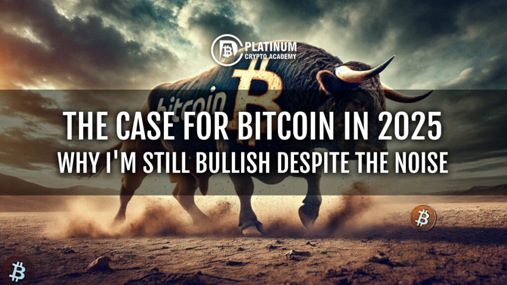 The Case for Bitcoin in 2025: Why I’m Still Bullish Despite the Noise