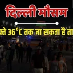 दिल्ली में 44°C जैसी गर्मी; 3 दिन बूंदाबांदी, NCR में इस हफ्ते कैसा रहेगा मौसम?